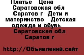 Платье › Цена ­ 250 - Саратовская обл., Саратов г. Дети и материнство » Детская одежда и обувь   . Саратовская обл.,Саратов г.